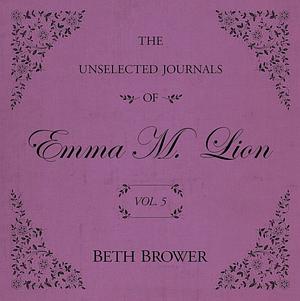 The Unselected Journals of Emma M. Lion: Vol. 5 by Beth Brower