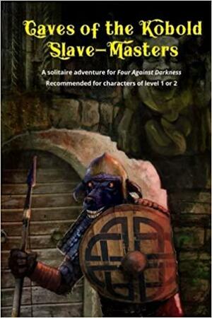 Caves of the Kobold Slave Masters: A Solitaire Adventure for Four Against Darkness Recommended for Characters of Level 1 or 2: Volume 2 by Andrea Sfiligoi