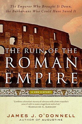 The Ruin of the Roman Empire: A New History by James J. O'Donnell
