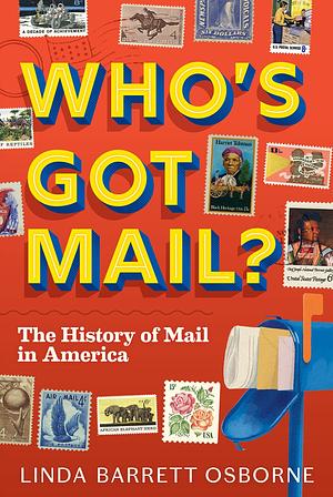 Who's Got Mail?: The History of Mail in America by Linda Barrett Osborne