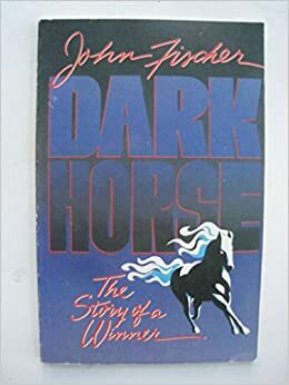 Dark Horse: The Story of a Winner by John Fischer
