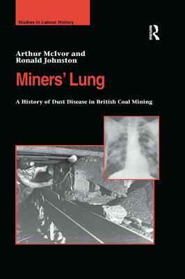 Miners' Lung: A History of Dust Disease in British Coal Mining by Arthur McIvor, Ronald Johnston