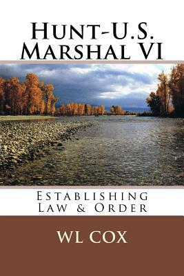 Hunt-U.S. Marshal VI: Establishing Law & Order by Wl Cox