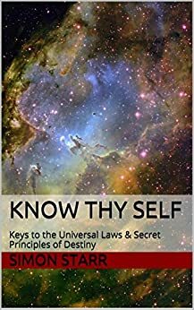 Know Thy Self: Keys to the Universal Laws & Secret Principles of Destiny by Simon Starr