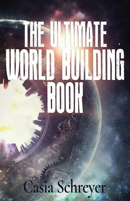 The Ultimate World Building Book by Casia Schreyer