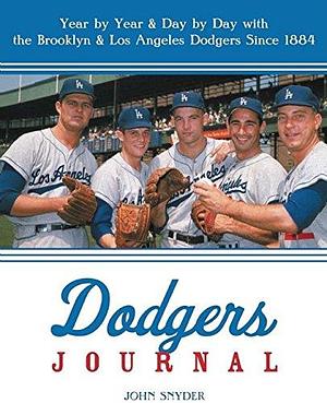 Dodgers Journal: Year by Year and Day by Day with the Brooklyn and Los Angeles Dodgers Since 1884 by John Snyder