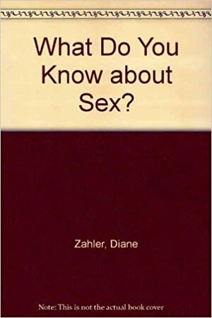 What Do You Know about Sex? by Diane Zahler, Kathy A. Zahler