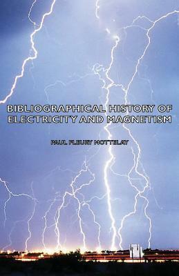Bibliographical History of Electricity and Magnetism by Paul Fleury Mottelay