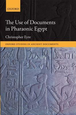 The Use of Documents in Pharaonic Egypt by Christopher Eyre