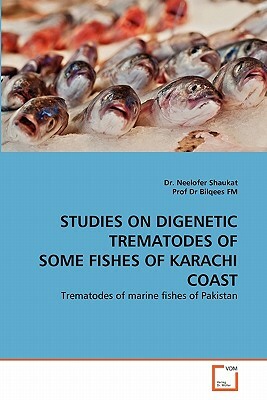 Studies on Digenetic Trematodes of Some Fishes of Karachi Coast by Neelofer Shaukat, Prof Dr Bilqees Fm