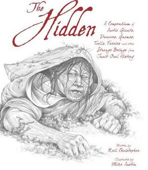 The Hidden: A Compendium of Arctic Giants, Dwarves, Gnomes, Trolls, Faeries and Other Strange Beings from Inuit Oral History by Neil Christopher