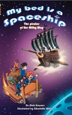 My Bed Is a Spaceship: The Pirates of the Milky Way by Nick Krasner