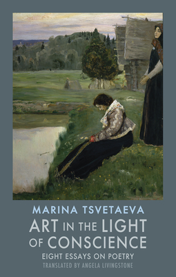 Art in the Light of Conscience: Eight Essays on Poetry by Marina Tsvetaeva