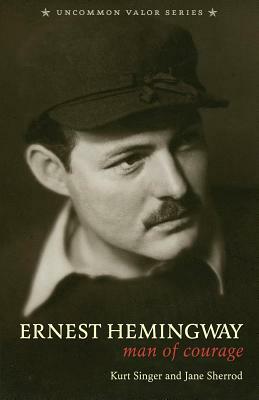Ernest Hemingway: Man of Courage by Kurt Singer, Jane Sherrod