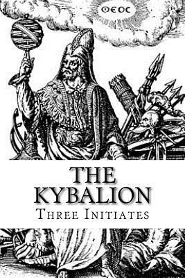 The Kybalion: A Study of The Hermetic Philosophy of Ancient Egypt and Greece by Three Initiates