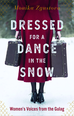Dressed for a Dance in the Snow: Women's Voices from the Gulag by Julie Jones, Monika Zgustová