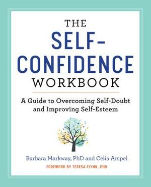 The Self Confidence Workbook: A Guide to Overcoming Self-Doubt and Improving Self-Esteem by Celia Ampel, Barbara Markway