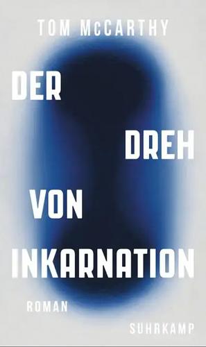 Der Dreh von Inkarnation: Roman | Eine Reise durch unsere flirrende Gegenwart und über geopolitische Verwerfungslinien by Tom McCarthy