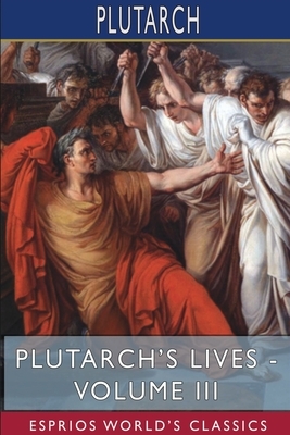 Plutarch's Lives - Volume III (Esprios Classics) by Plutarch