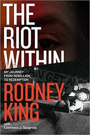 The Riot Within: My Journey from Rebellion to Redemption by Lawrence J. Spagnola, Rodney King