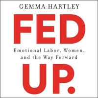 Fed Up: Emotional Labor, Women, and the Way Forward by Gemma Hartley