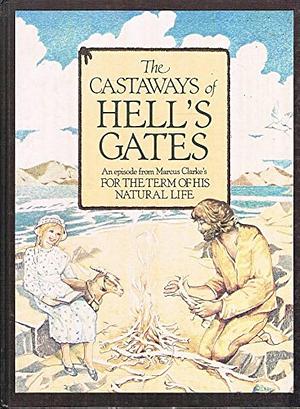 The Castaways of Hell's Gates: Based on an Episode from Marcus Clarke's For the Term of His Natural Life by Sue Phillips