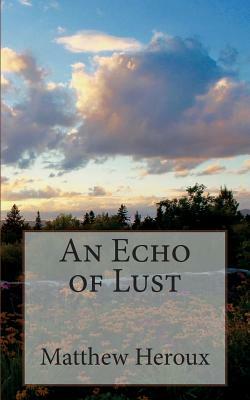 An Echo of Lust by Matthew Heroux