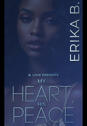 My Heart His Peace by Erika B.