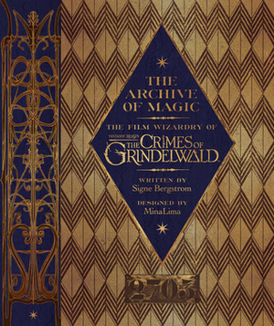 The Archive Of Magic: The Film Wizardry Of Fantastic Beasts: The Crimes Of Grindelwald by Signe Bergstrom