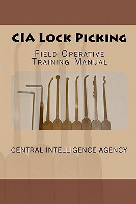 CIA Lock Picking: Field Operative Training Manual by Central Intelligence Agency