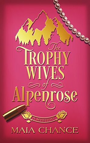 The Trophy Wives of Alpenrose by Maia Chance