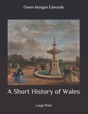 A Short History of Wales: Large Print by Owen Morgan Edwards