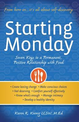 Starting Monday: Seven Keys to a Permanent, Positive Relationship with Food by Karen R. Koenig