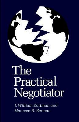 The Practical Negotiator by Maureen R. Berman, I. William Zartman