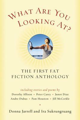 What Are You Looking At?: The First Fat Fiction Anthology by Donna Jarrell, Ira Sukrungruang