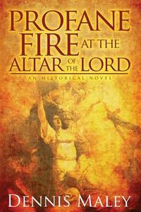 Profane Fire at the Altar of the Lord by Dennis Maley