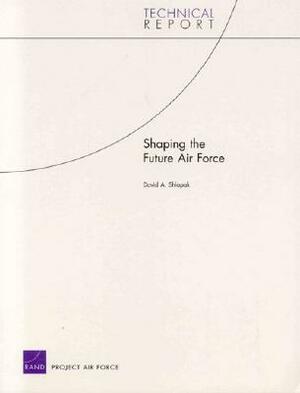 Shaping the Future Air Force by David A. Shlapak