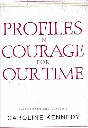 Profiles in Courage For Our Time by Caroline Kennedy, Caroline Kennedy