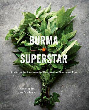 Burma Superstar: Addictive Recipes from a Beloved San Francisco Bay Area Restaurant by Kate Leahy, John Lee, Desmond Tan