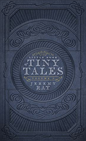 Little Book of Tiny Tales (Volume 1) by Jeremy Ray