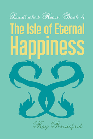 The Isle of Eternal Happiness by Kay Berrisford