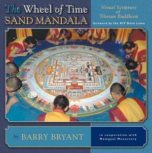 The Wheel of Time Sand Mandala: Visual Scripture of Tibetan Buddhism by Barry Bryant