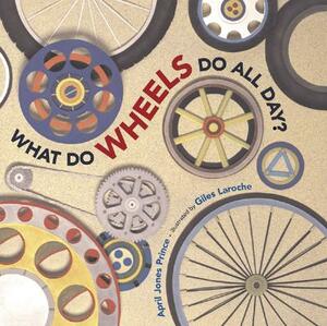 What Do Wheels Do All Day? by April Jones Prince