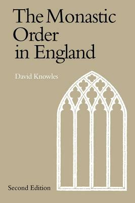 The Monastic Order in England: A History of Its Development from the Times of St Dunstan to the Fourth Lateran Council 940-1216 by Dom David Knowles