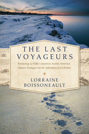 The Last Voyageurs: Retracing La Salle's Journey Across America: Sixteen Teenagers on the Adventure of a Lifetime by Lorraine Boissoneault