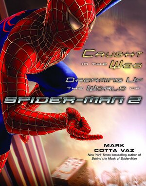 Caught in the Web: Dreaming Up the World of Spider-Man 2 by Mark Cotta Vaz