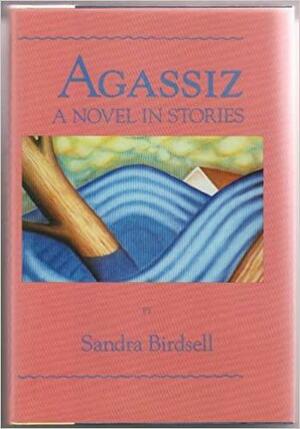 Agassiz: A Novel in Stories by Sandra Birdsell