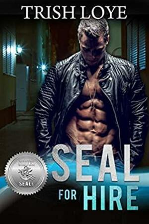 SEAL for Hire by Trish Loye
