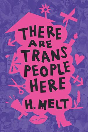 There Are Trans People Here by H. Melt