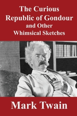 The Curious Republic of Gondour: And Other Whimsical Sketches by Mark Twain